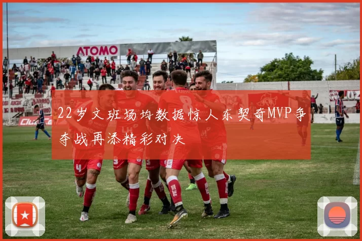 22岁文班场均数据惊人东契奇MVP争夺战再添精彩对决